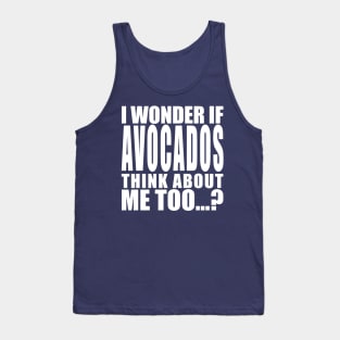 I wonder if avocados think about me too Tank Top